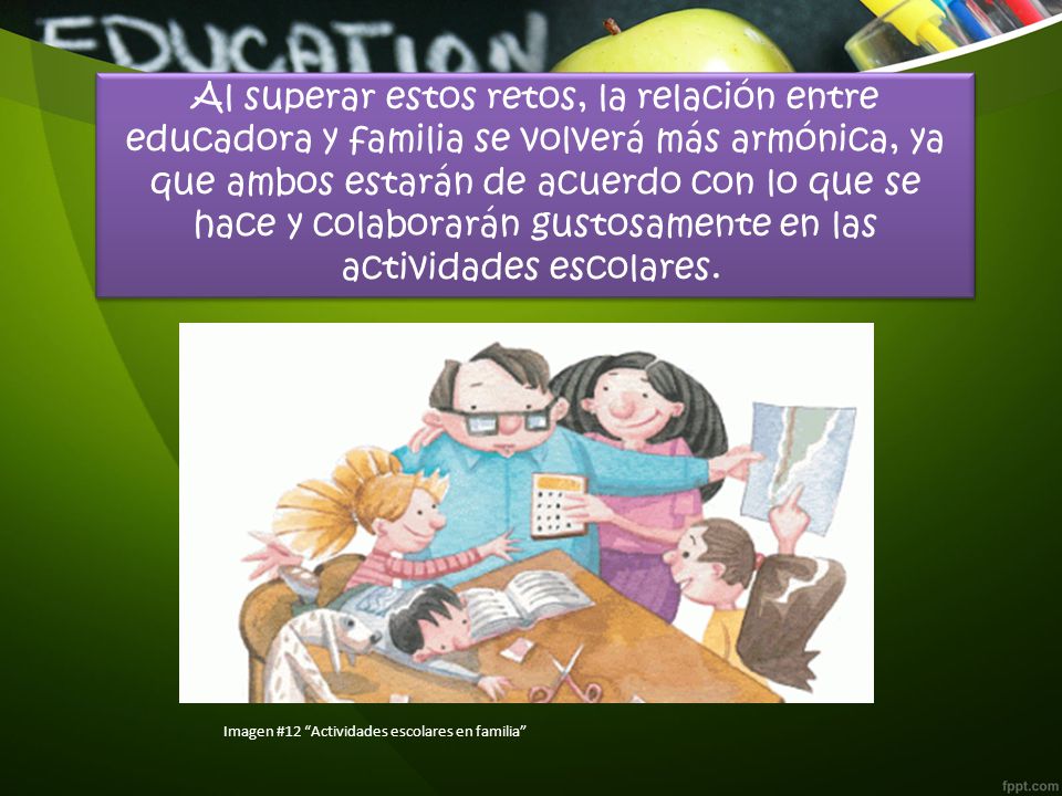 Al superar estos retos, la relación entre educadora y familia se volverá más armónica, ya que ambos estarán de acuerdo con lo que se hace y colaborarán gustosamente en las actividades escolares.