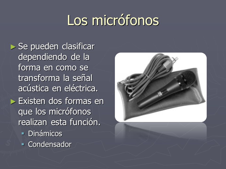 Los micrófonos Se pueden clasificar dependiendo de la forma en como se transforma la señal acústica en eléctrica.