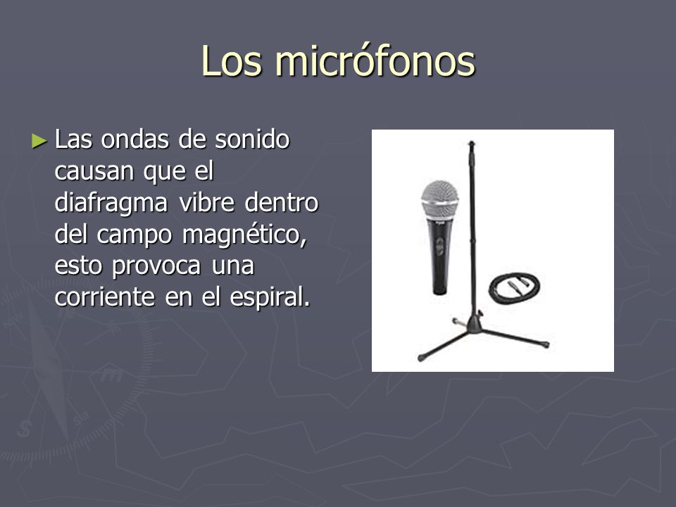 Los micrófonos Las ondas de sonido causan que el diafragma vibre dentro del campo magnético, esto provoca una corriente en el espiral.