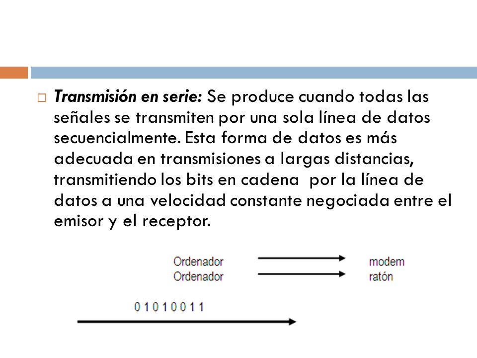 Transmisión en serie: Se produce cuando todas las señales se transmiten por una sola línea de datos secuencialmente.