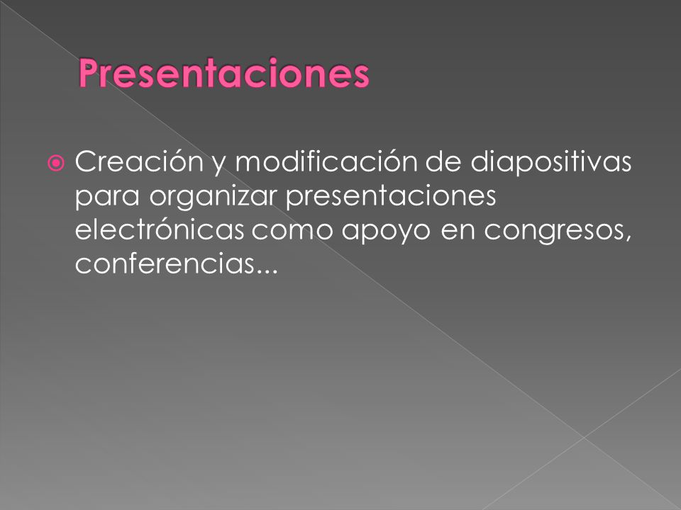 Presentaciones Creación y modificación de diapositivas para organizar presentaciones electrónicas como apoyo en congresos, conferencias...