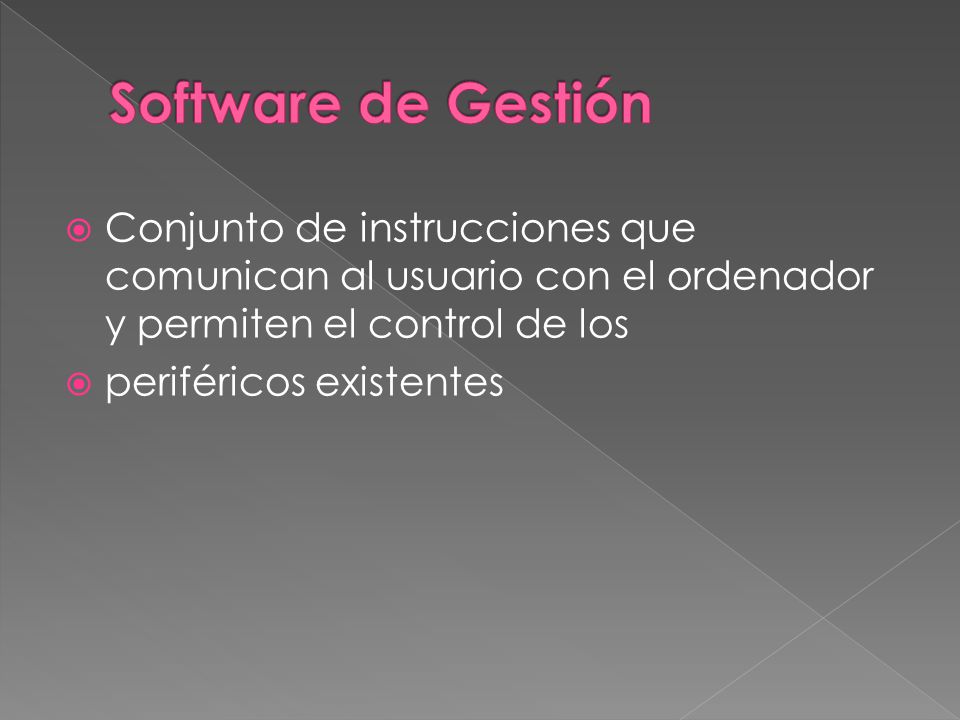 Software de Gestión Conjunto de instrucciones que comunican al usuario con el ordenador y permiten el control de los.
