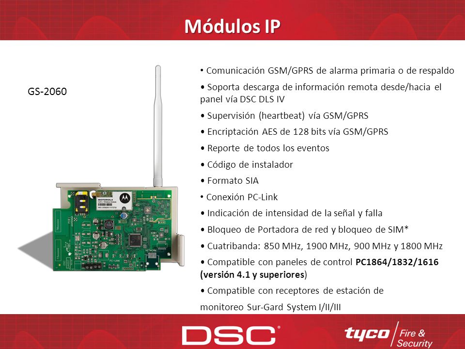 Módulos IP Comunicación GSM/GPRS de alarma primaria o de respaldo. • Soporta descarga de información remota desde/hacia el panel vía DSC DLS IV.