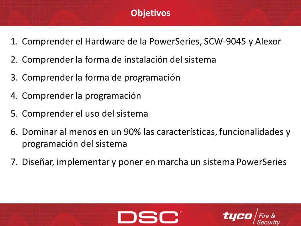 Objetivos Comprender el Hardware de la PowerSeries, SCW-9045 y Alexor. Comprender la forma de instalación del sistema.