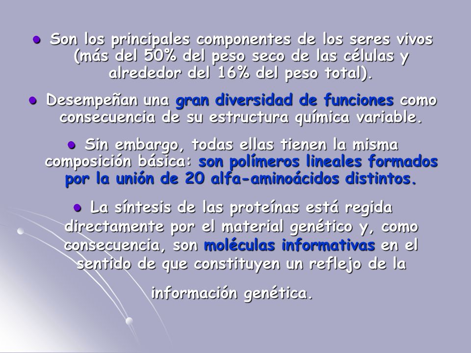 Son los principales componentes de los seres vivos (más del 50% del peso seco de las células y alrededor del 16% del peso total).