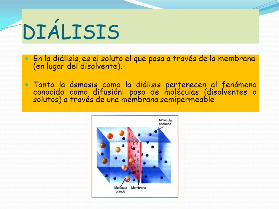 DIÁLISIS En la diálisis, es el soluto el que pasa a través de la membrana (en lugar del disolvente).