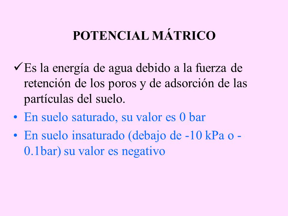 POTENCIAL MÁTRICO Es la energía de agua debido a la fuerza de retención de los poros y de adsorción de las partículas del suelo.