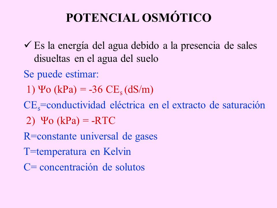 POTENCIAL OSMÓTICO Es la energía del agua debido a la presencia de sales disueltas en el agua del suelo.