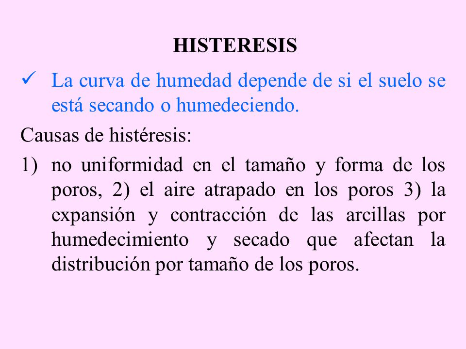 HISTERESIS La curva de humedad depende de si el suelo se está secando o humedeciendo. Causas de histéresis: