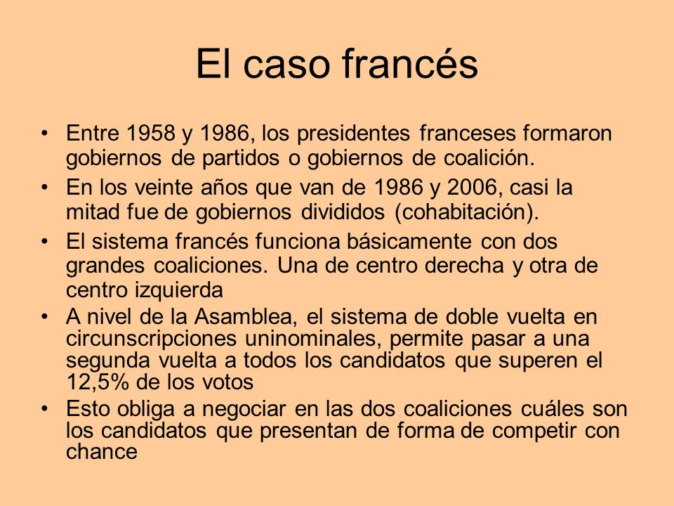 El caso francés Entre 1958 y 1986, los presidentes franceses formaron gobiernos de partidos o gobiernos de coalición.