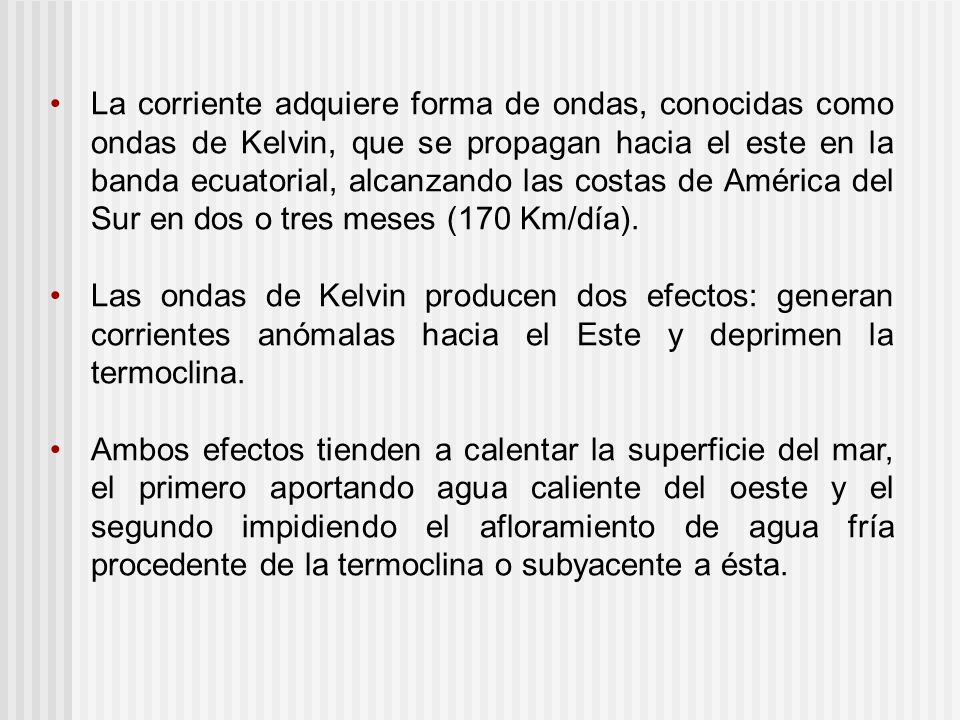La corriente adquiere forma de ondas, conocidas como ondas de Kelvin, que se propagan hacia el este en la banda ecuatorial, alcanzando las costas de América del Sur en dos o tres meses (170 Km/día).