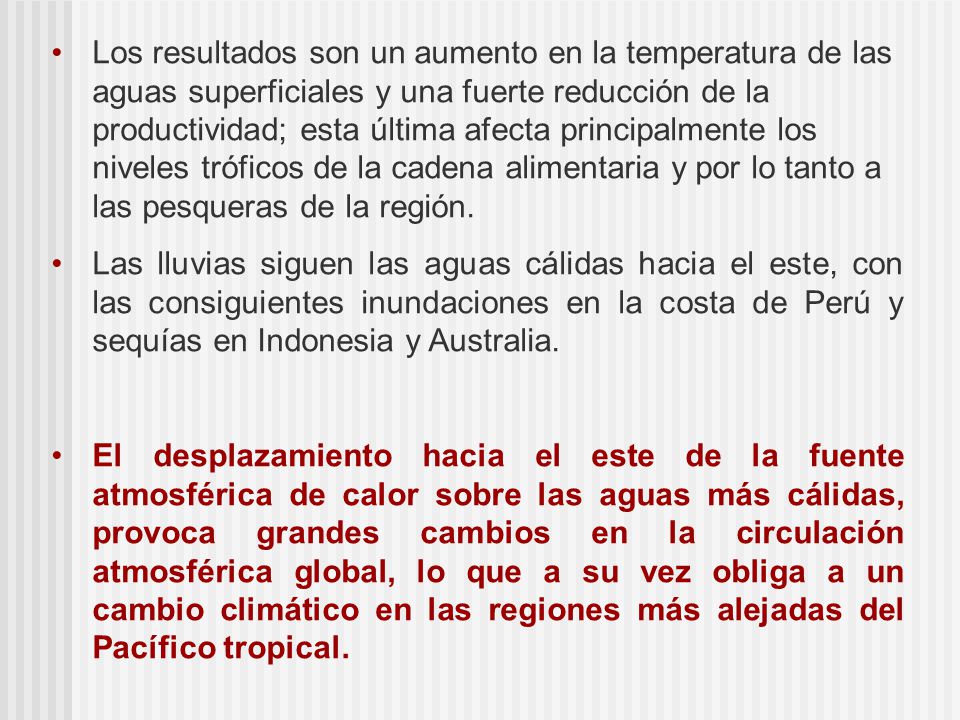 Los resultados son un aumento en la temperatura de las aguas superficiales y una fuerte reducción de la productividad; esta última afecta principalmente los niveles tróficos de la cadena alimentaria y por lo tanto a las pesqueras de la región.