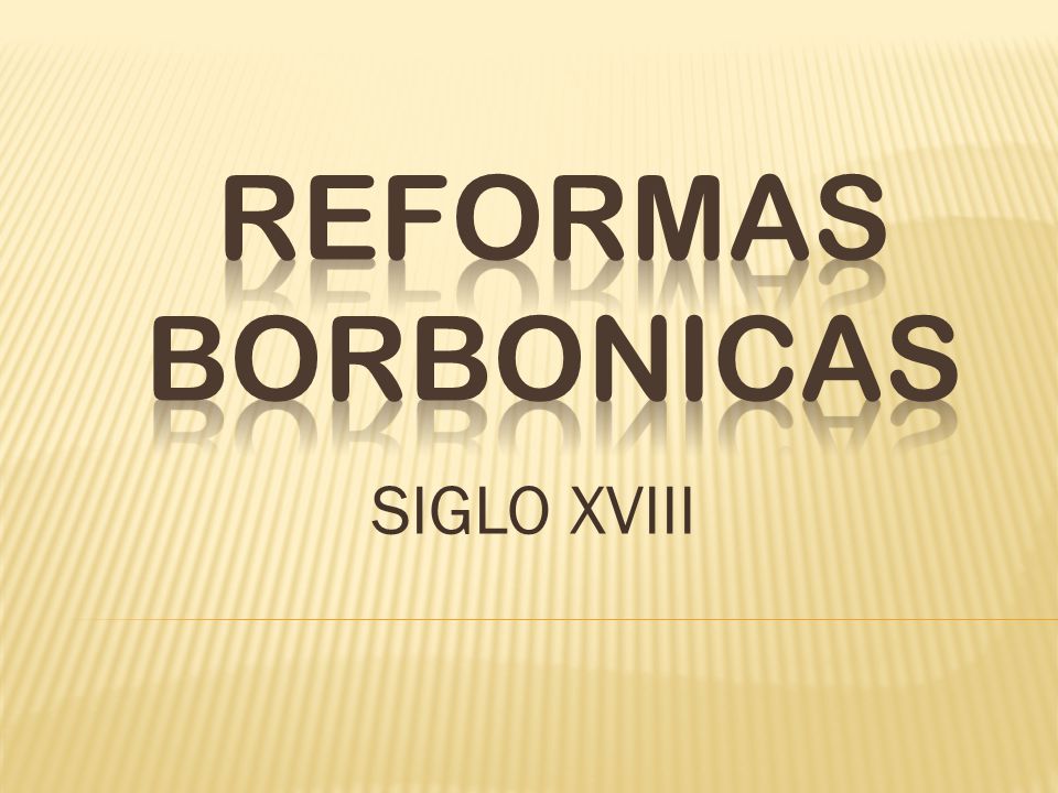 REFORMAS BORBONICAS SIGLO XVIII