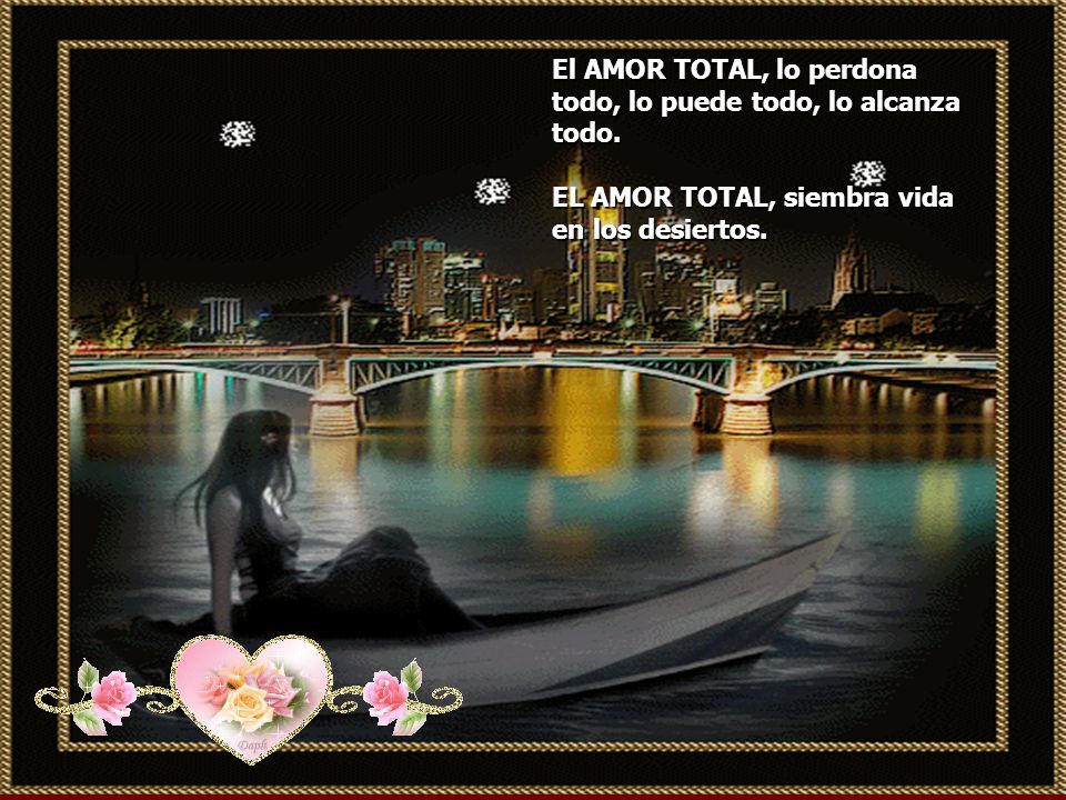 El AMOR TOTAL, lo perdona todo, lo puede todo, lo alcanza todo