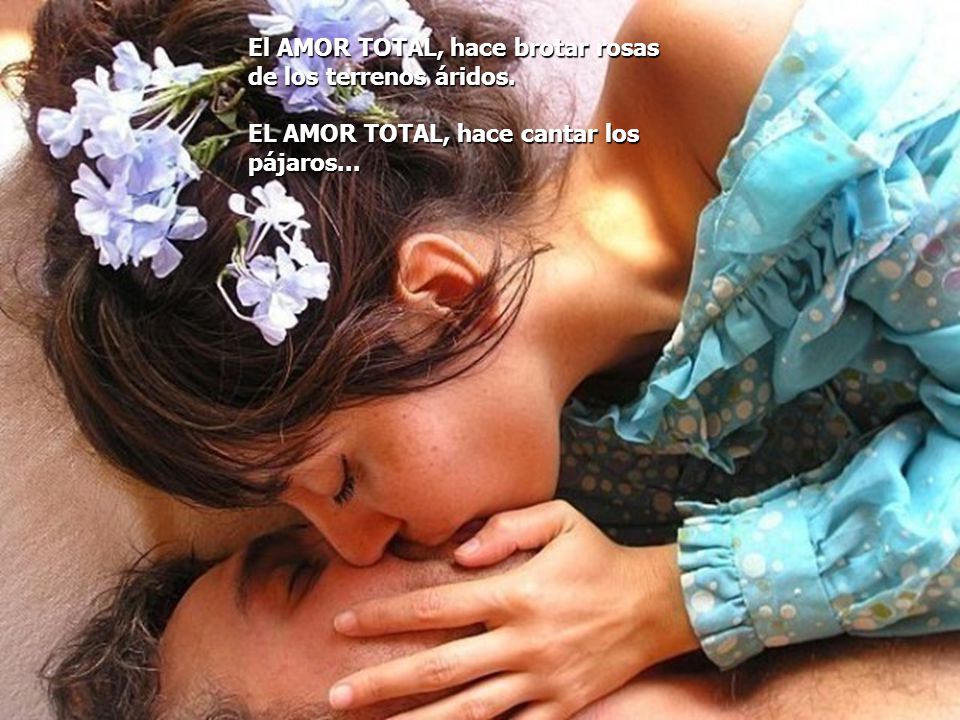 El AMOR TOTAL, hace brotar rosas de los terrenos áridos