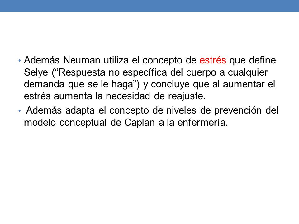 Además Neuman utiliza el concepto de estrés que define Selye ( Respuesta no específica del cuerpo a cualquier demanda que se le haga ) y concluye que al aumentar el estrés aumenta la necesidad de reajuste.