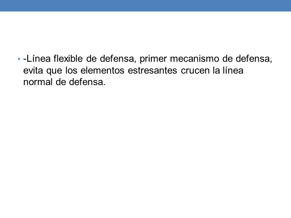 -Línea flexible de defensa, primer mecanismo de defensa, evita que los elementos estresantes crucen la línea normal de defensa.
