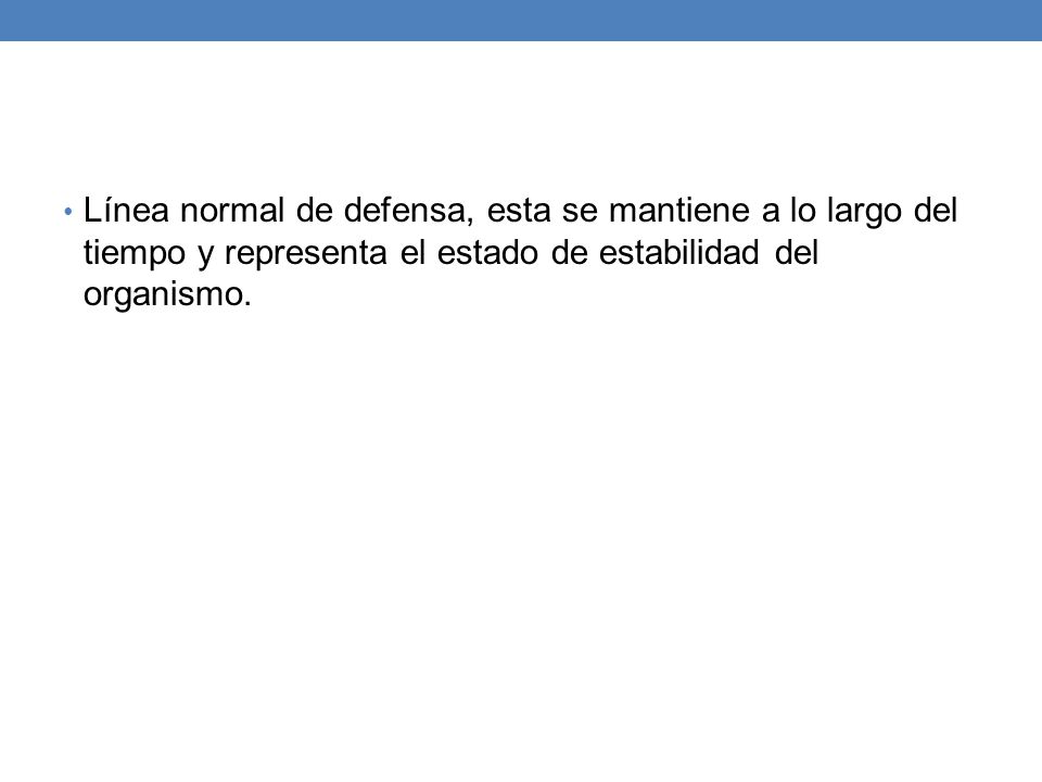 Línea normal de defensa, esta se mantiene a lo largo del tiempo y representa el estado de estabilidad del organismo.