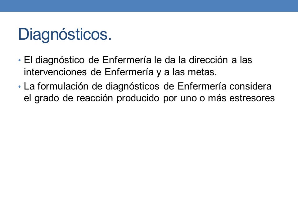 Diagnósticos. El diagnóstico de Enfermería le da la dirección a las intervenciones de Enfermería y a las metas.