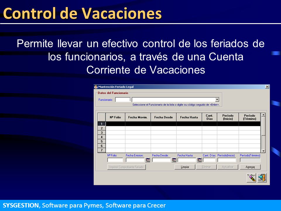 Control de Vacaciones Permite llevar un efectivo control de los feriados de los funcionarios, a través de una Cuenta Corriente de Vacaciones.