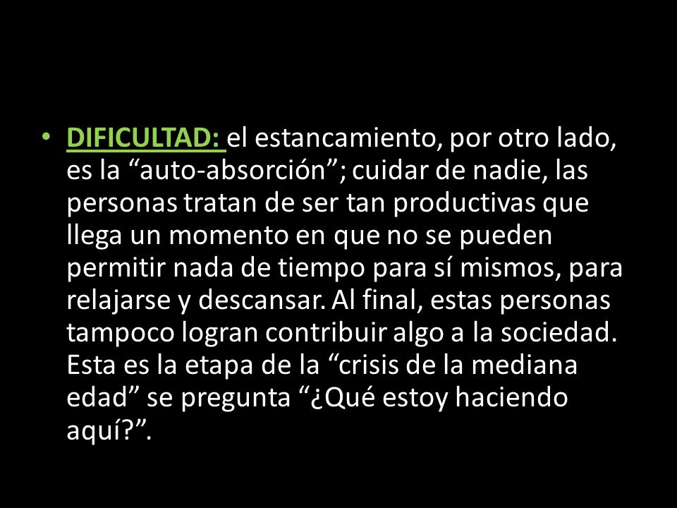 DIFICULTAD: el estancamiento, por otro lado, es la auto-absorción ; cuidar de nadie, las personas tratan de ser tan productivas que llega un momento en que no se pueden permitir nada de tiempo para sí mismos, para relajarse y descansar.
