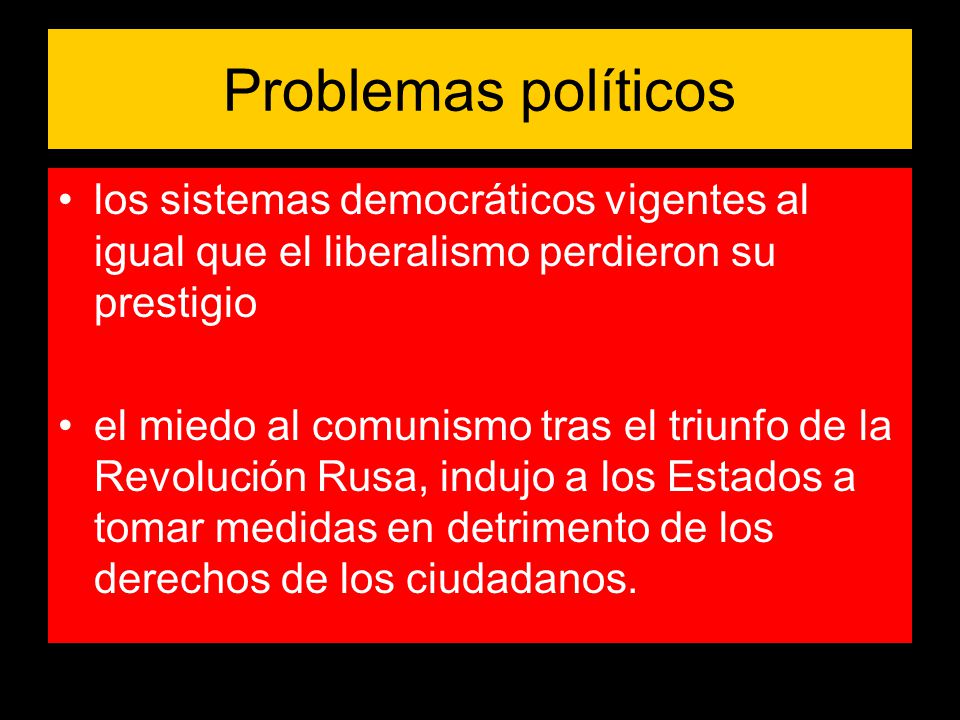 Problemas políticos los sistemas democráticos vigentes al igual que el liberalismo perdieron su prestigio.
