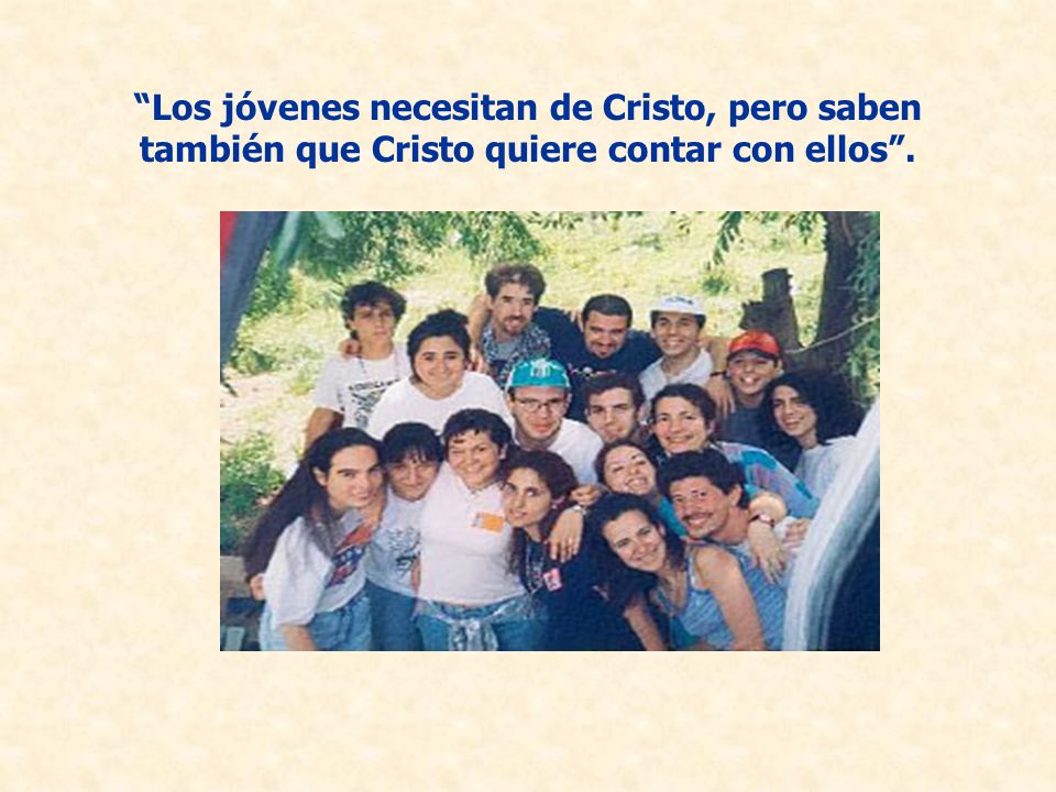 Los jóvenes necesitan de Cristo, pero saben también que Cristo quiere contar con ellos .