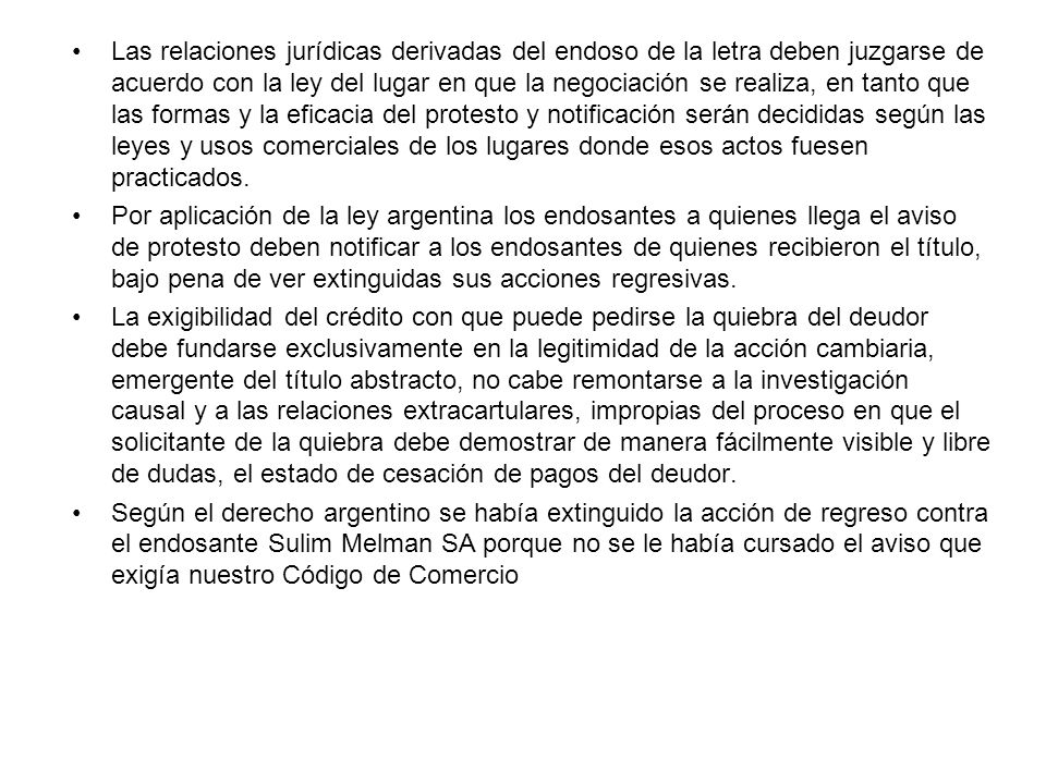 Las relaciones jurídicas derivadas del endoso de la letra deben juzgarse de acuerdo con la ley del lugar en que la negociación se realiza, en tanto que las formas y la eficacia del protesto y notificación serán decididas según las leyes y usos comerciales de los lugares donde esos actos fuesen practicados.