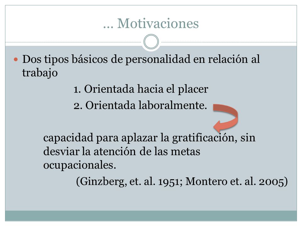 … Motivaciones Dos tipos básicos de personalidad en relación al trabajo. 1. Orientada hacia el placer.