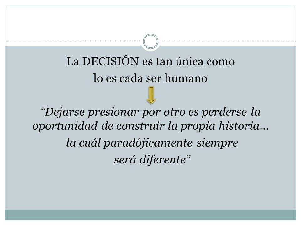 La DECISIÓN es tan única como lo es cada ser humano Dejarse presionar por otro es perderse la oportunidad de construir la propia historia… la cuál paradójicamente siempre será diferente