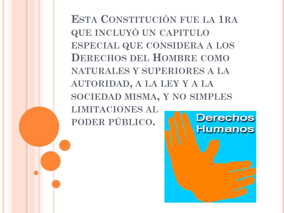 Esta Constitución fue la 1ra que incluyó un capitulo especial que considera a los Derechos del Hombre como naturales y superiores a la autoridad, a la ley y a la sociedad misma, y no simples limitaciones al poder público.