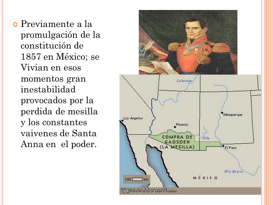 Previamente a la promulgación de la constitución de 1857 en México; se Vivian en esos momentos gran inestabilidad provocados por la perdida de mesilla y los constantes vaivenes de Santa Anna en el poder.