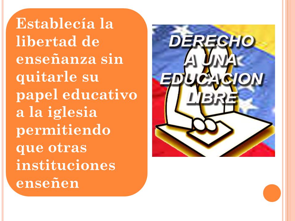 Establecía la libertad de enseñanza sin quitarle su papel educativo a la iglesia permitiendo que otras instituciones enseñen