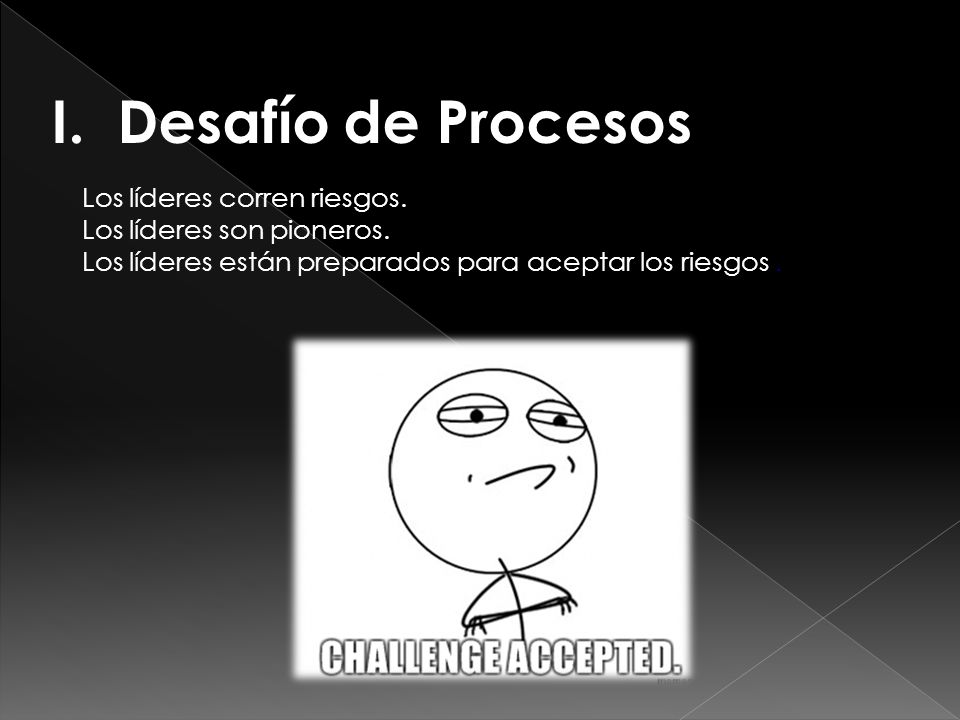 I. Desafío de Procesos Los líderes corren riesgos.