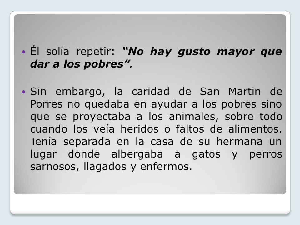 Él solía repetir: No hay gusto mayor que dar a los pobres .