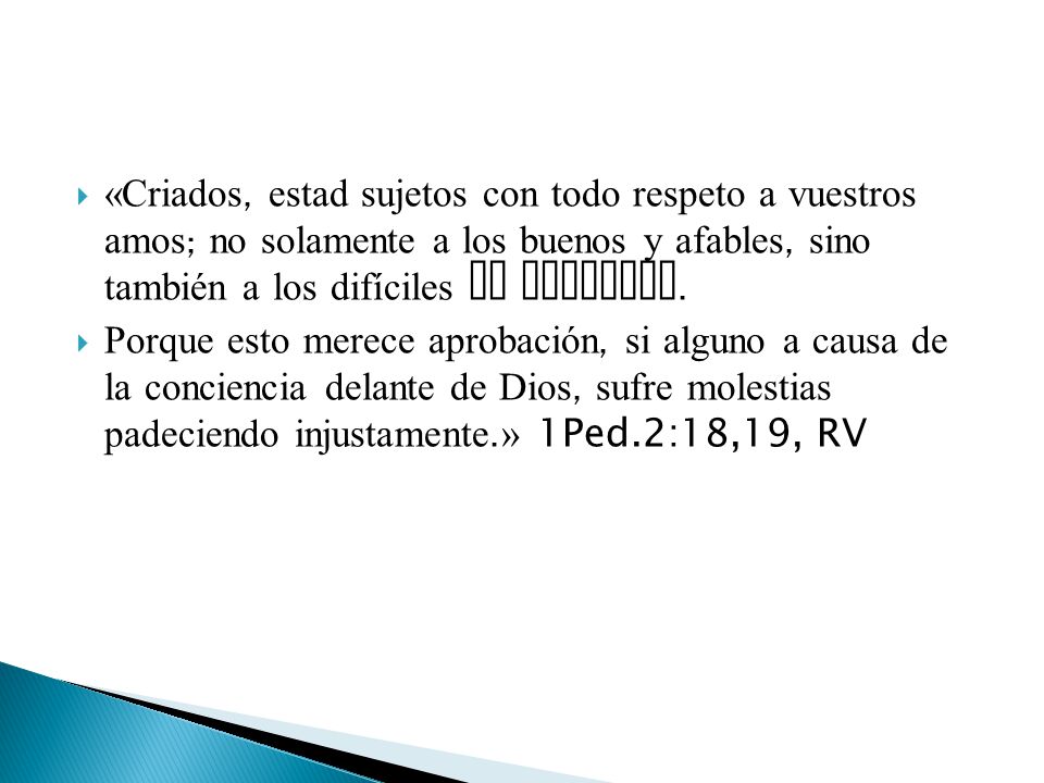 «Criados, estad sujetos con todo respeto a vuestros amos; no solamente a los buenos y afables, sino también a los difíciles de soportar.