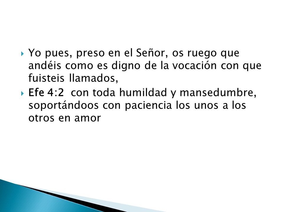 Yo pues, preso en el Señor, os ruego que andéis como es digno de la vocación con que fuisteis llamados,