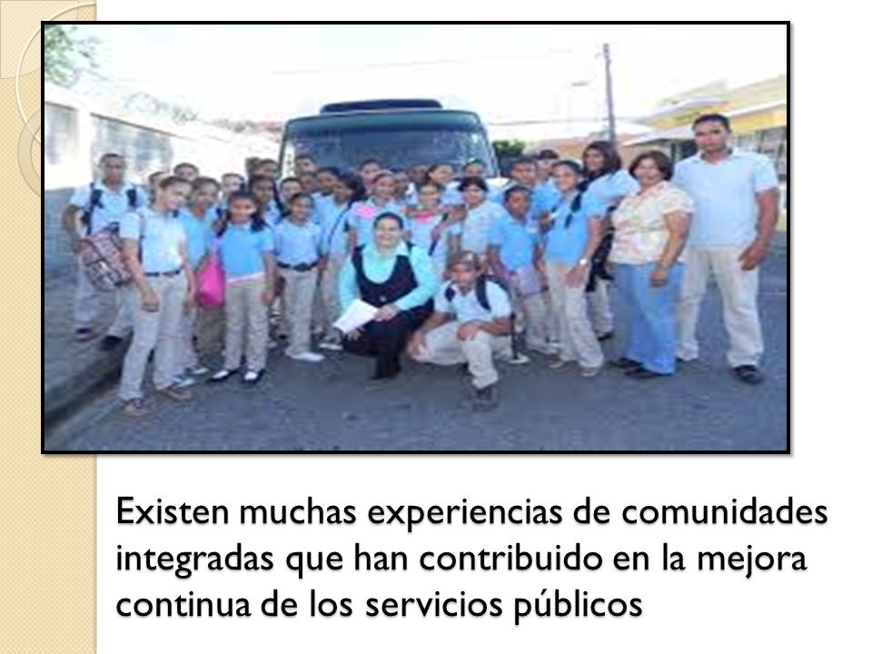 Existen muchas experiencias de comunidades integradas que han contribuido en la mejora continua de los servicios públicos