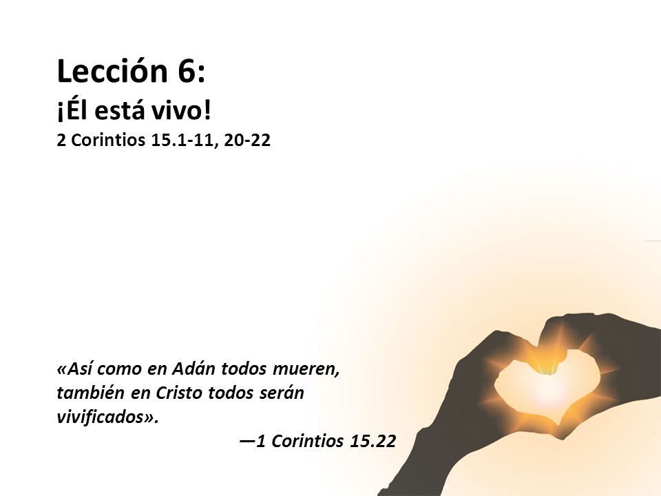 Lección 6: ¡Él está vivo! 2 Corintios , 20-22