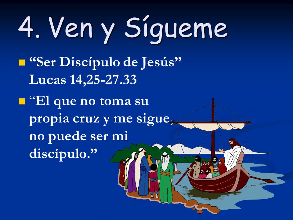 4. Ven y Sígueme Ser Discípulo de Jesús Lucas 14,