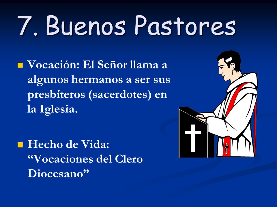 7. Buenos Pastores Vocación: El Señor llama a algunos hermanos a ser sus presbíteros (sacerdotes) en la Iglesia.