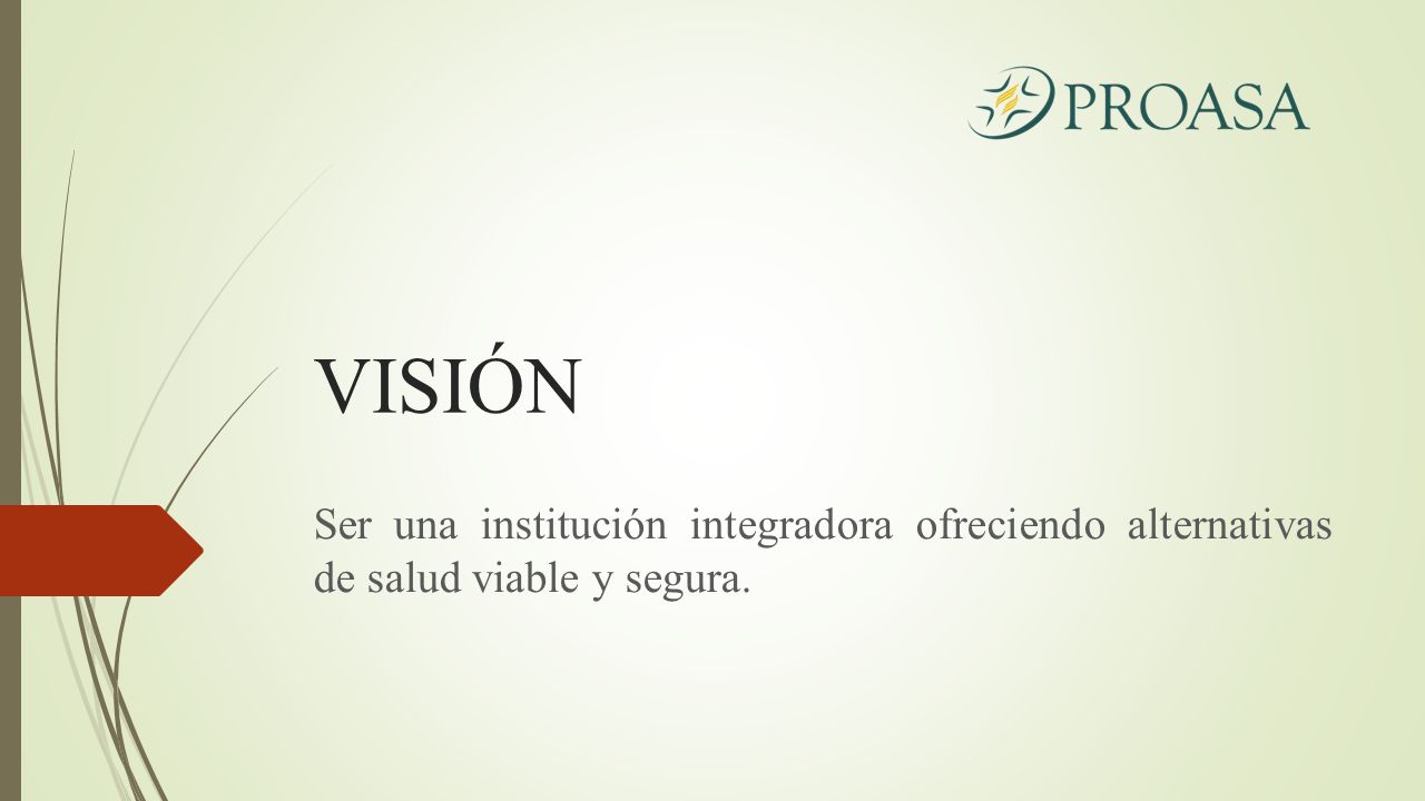 VISIÓN Ser una institución integradora ofreciendo alternativas de salud viable y segura.