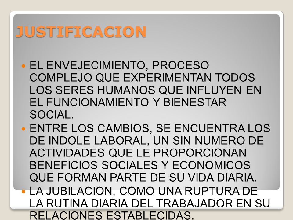 JUSTIFICACION EL ENVEJECIMIENTO, PROCESO COMPLEJO QUE EXPERIMENTAN TODOS LOS SERES HUMANOS QUE INFLUYEN EN EL FUNCIONAMIENTO Y BIENESTAR SOCIAL.