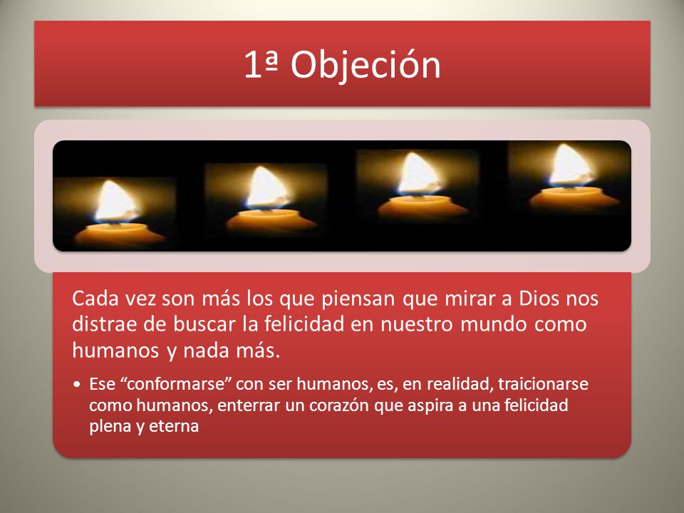 1ª Objeción Cada vez son más los que piensan que mirar a Dios nos distrae de buscar la felicidad en nuestro mundo como humanos y nada más.