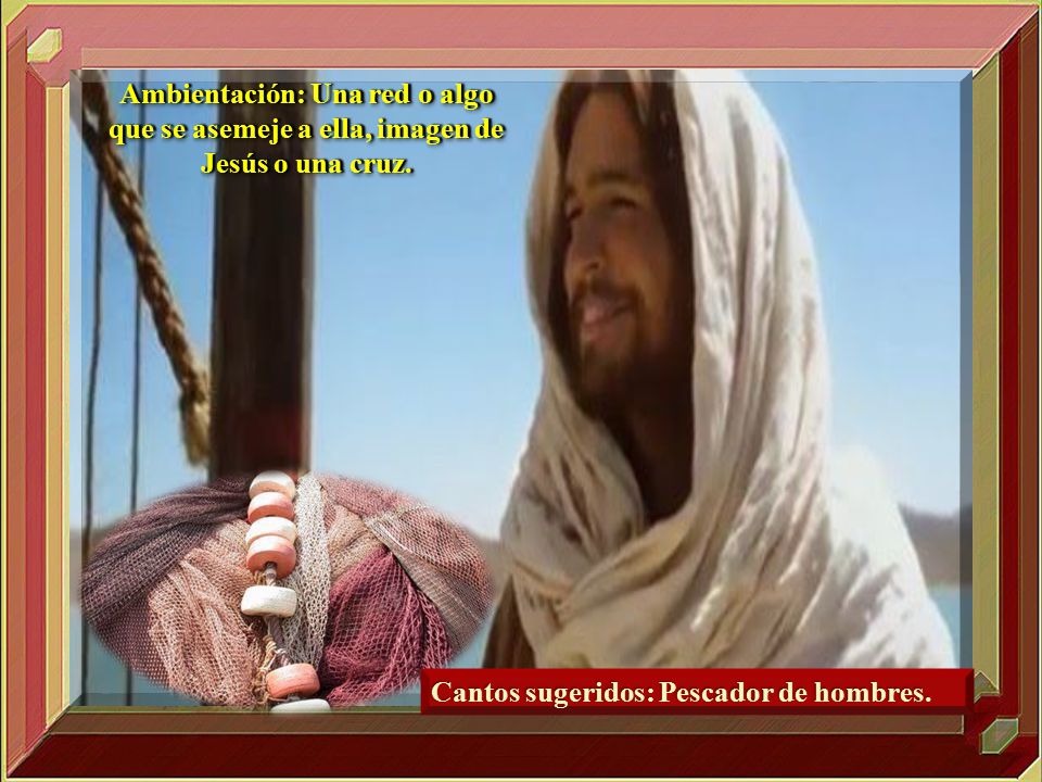 Ambientación: Una red o algo que se asemeje a ella, imagen de Jesús o una cruz.