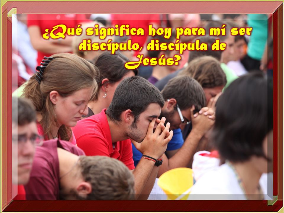 ¿Qué significa hoy para mí ser discípulo, discípula de Jesús