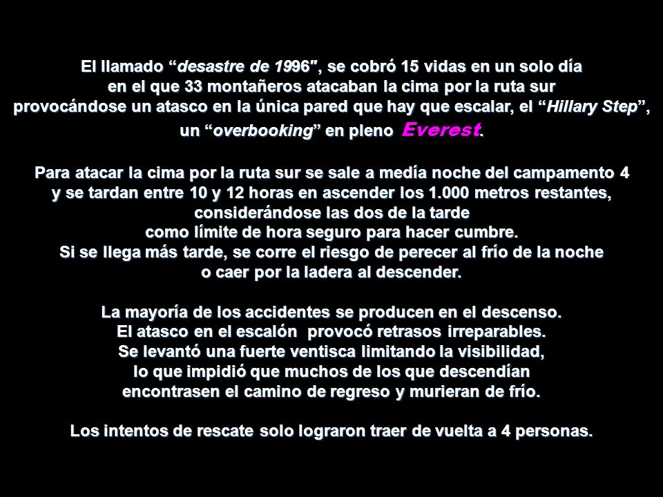El llamado desastre de 1996″, se cobró 15 vidas en un solo día en el que 33 montañeros atacaban la cima por la ruta sur provocándose un atasco en la única pared que hay que escalar, el Hillary Step , un overbooking en pleno Everest.