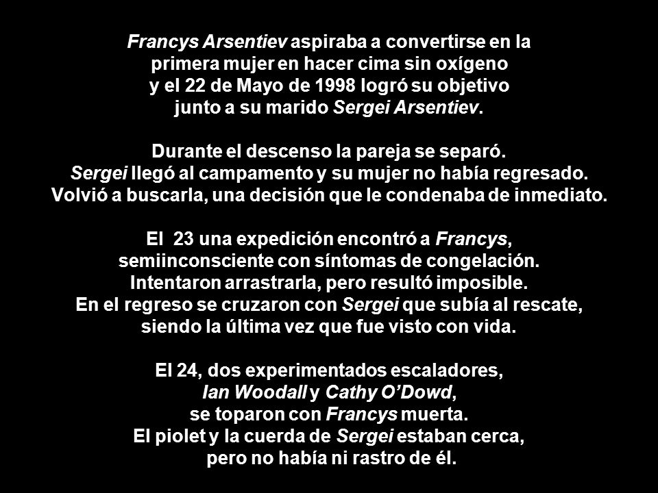 Francys Arsentiev aspiraba a convertirse en la primera mujer en hacer cima sin oxígeno y el 22 de Mayo de 1998 logró su objetivo junto a su marido Sergei Arsentiev.