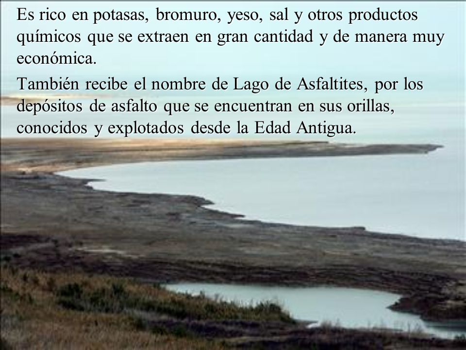 Es rico en potasas, bromuro, yeso, sal y otros productos químicos que se extraen en gran cantidad y de manera muy económica.