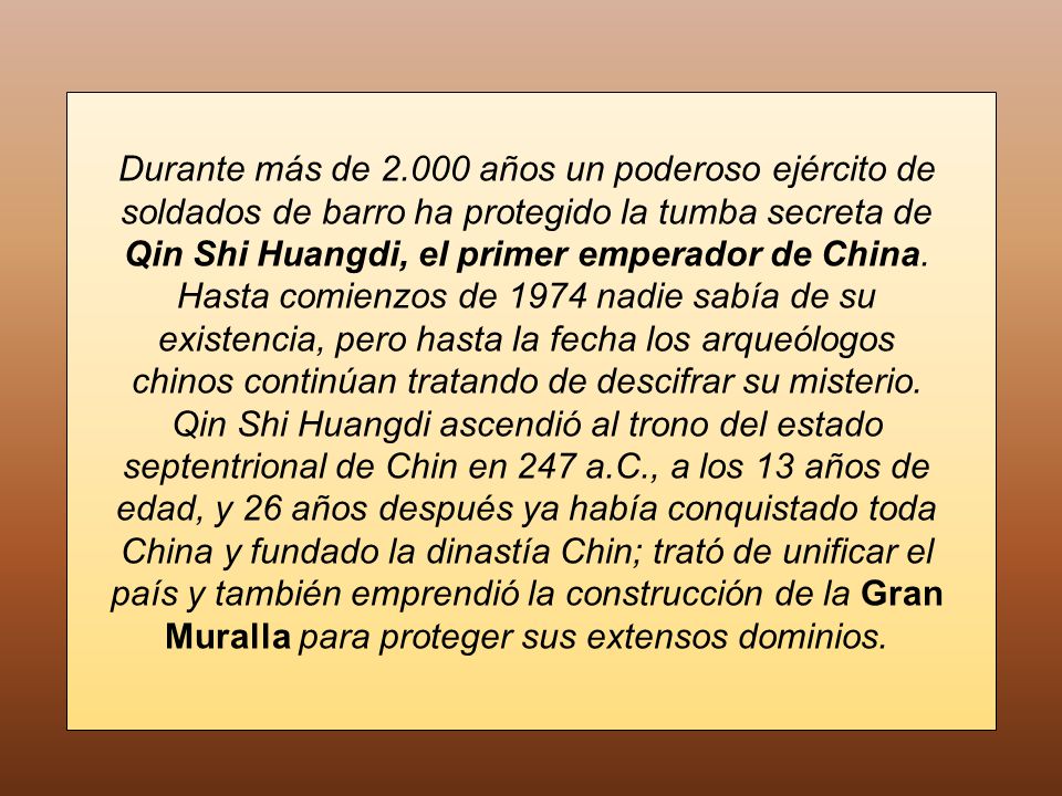 Durante más de años un poderoso ejército de soldados de barro ha protegido la tumba secreta de Qin Shi Huangdi, el primer emperador de China.